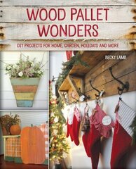 Wood Pallet Wonders: DIY Projects for Home, Garden, Holidays and More цена и информация | Книги о питании и здоровом образе жизни | 220.lv