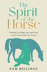 Spirit of the Horse: Finding Healing and Spiritual Connection with the Horse 2nd New edition cena un informācija | Grāmatas par veselīgu dzīvesveidu un uzturu | 220.lv