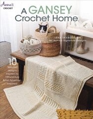 Gansey Crochet Home: 10 Textured Designs Inspired by 19th-Century British Fishermen Sweaters цена и информация | Книги о питании и здоровом образе жизни | 220.lv