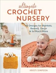 Ultimate Crochet Nursery: 40 Designs for Blankets, Baskets, Decor & So Much More цена и информация | Книги о питании и здоровом образе жизни | 220.lv