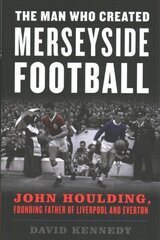 Man Who Created Merseyside Football: John Houlding, Founding Father of Liverpool and Everton cena un informācija | Grāmatas par veselīgu dzīvesveidu un uzturu | 220.lv