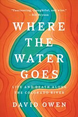 Where The Water Goes: Life and Death Along the Colorado River cena un informācija | Grāmatas par veselīgu dzīvesveidu un uzturu | 220.lv