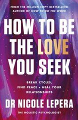 How to Be the Love You Seek : Break Cycles, Find Peace + Heal Your Relationships цена и информация | Книги по экономике | 220.lv