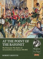 At the Point of the Bayonet: The Peninsular War Battles of Arroyomolinos and Almaraz 1811-1812 cena un informācija | Vēstures grāmatas | 220.lv