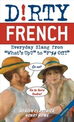Dirty French: Second Edition: Everyday Slang from 'What's Up?' to 'F*%# Off!' cena un informācija | Svešvalodu mācību materiāli | 220.lv