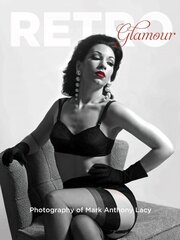 Retro Glamour Photography of Mark Anthony Lacy цена и информация | Книги по фотографии | 220.lv