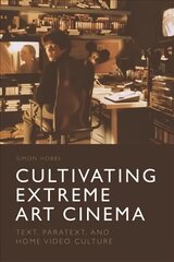 Cultivating Extreme Art Cinema: Text, Paratext and Home Video Culture cena un informācija | Mākslas grāmatas | 220.lv