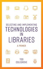 Selecting and Implementing Technologies in Libraries: A Primer cena un informācija | Enciklopēdijas, uzziņu literatūra | 220.lv