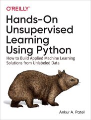 Hands-On Unsupervised Learning Using Python: How to Build Applied Machine Learning Solutions from Unlabeled Data cena un informācija | Ekonomikas grāmatas | 220.lv