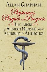 Physicians, Plagues and Progress: The History of Western medicine from Antiquity to Antibiotics New edition cena un informācija | Ekonomikas grāmatas | 220.lv