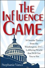 Influence Game: 50 Insider Tactics from the Washington D.C. Lobbying World that Will Get You to Yes cena un informācija | Ekonomikas grāmatas | 220.lv