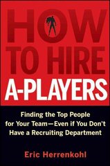 How to Hire A-Players: Finding the Top People for Your Team- Even If You Don't Have a Recruiting Department cena un informācija | Ekonomikas grāmatas | 220.lv