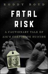 Fatal Risk: A Cautionary Tale of AIG's Corporate Suicide цена и информация | Книги по экономике | 220.lv