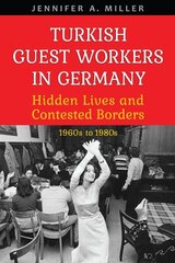 Turkish Guest Workers in Germany: Hidden Lives and Contested Borders, 1960s to 1980s цена и информация | Книги по социальным наукам | 220.lv