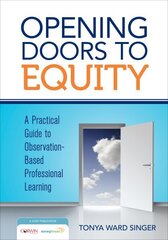 Opening Doors to Equity: A Practical Guide to Observation-Based Professional Learning цена и информация | Книги по социальным наукам | 220.lv