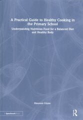 Practical Guide to Healthy Cooking in the Primary School: Understanding Nutritious Food for a Balanced Diet and Healthy Body cena un informācija | Sociālo zinātņu grāmatas | 220.lv