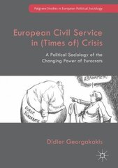 European Civil Service in (Times of) Crisis: A Political Sociology of the Changing Power of Eurocrats 1st ed. 2017 cena un informācija | Sociālo zinātņu grāmatas | 220.lv