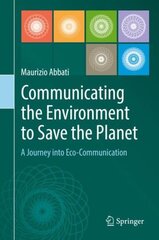 Communicating the Environment to Save the Planet: A Journey into Eco-Communication 1st ed. 2019 цена и информация | Книги по социальным наукам | 220.lv