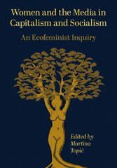 Women and the Media in Capitalism and Socialism: An Ecofeminist Inquiry цена и информация | Книги по социальным наукам | 220.lv