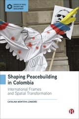 Shaping Peacebuilding in Colombia: International Frames and Spatial Transformation cena un informācija | Sociālo zinātņu grāmatas | 220.lv