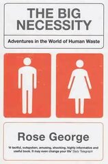 Big Necessity: Adventures In The World Of Human Waste цена и информация | Книги по социальным наукам | 220.lv