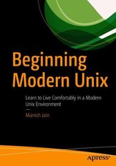 Beginning Modern Unix: Learn to Live Comfortably in a Modern Unix Environment 1st ed. cena un informācija | Ekonomikas grāmatas | 220.lv