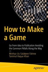 How to Make a Game: Go From Idea to Publication Avoiding the Common Pitfalls Along the Way 1st ed. cena un informācija | Ekonomikas grāmatas | 220.lv