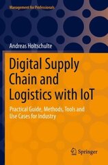 Digital Supply Chain and Logistics with IoT: Practical Guide, Methods, Tools and Use Cases for Industry 1st ed. 2022 cena un informācija | Ekonomikas grāmatas | 220.lv