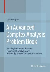 Advanced Complex Analysis Problem Book: Topological Vector Spaces, Functional Analysis, and Hilbert Spaces of Analytic Functions 1st ed. 2015 cena un informācija | Ekonomikas grāmatas | 220.lv