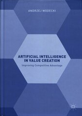 Artificial Intelligence in Value Creation: Improving Competitive Advantage 1st ed. 2019 cena un informācija | Ekonomikas grāmatas | 220.lv