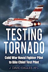 Testing Tornado: Cold War Naval Fighter Pilot to BAe Chief Test Pilot цена и информация | Биографии, автобиогафии, мемуары | 220.lv