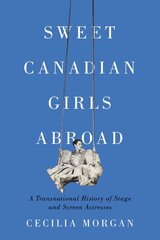 Sweet Canadian Girls Abroad: A Transnational History of Stage and Screen Actresses cena un informācija | Vēstures grāmatas | 220.lv