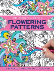 Peaceful Pencil: Flowering Patterns: 75 Mindful Designs to Colour in cena un informācija | Grāmatas par veselīgu dzīvesveidu un uzturu | 220.lv