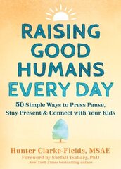 Raising Good Humans Every Day: 50 Simple Ways to Press Pause, Stay Present, and Connect with Your Kids цена и информация | Самоучители | 220.lv
