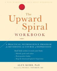 Upward Spiral Workbook: A Practical Neuroscience Program for Reversing the Course of Depression cena un informācija | Pašpalīdzības grāmatas | 220.lv
