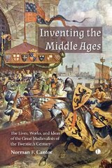 Inventing the Middle Ages: The Lives, Works, and Ideas of the Great Medievalists of the Twentieth Century cena un informācija | Vēstures grāmatas | 220.lv
