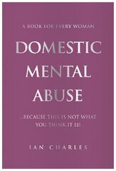 DOMESTIC MENTAL ABUSE: A Book For Every Woman...Because This Is Not What You Think It Is! cena un informācija | Pašpalīdzības grāmatas | 220.lv