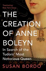 Creation of Anne Boleyn: In Search of the Tudors' Most Notorious Queen cena un informācija | Vēstures grāmatas | 220.lv