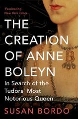 Creation of Anne Boleyn: In Search of the Tudors' Most Notorious Queen цена и информация | Исторические книги | 220.lv