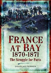 France at Bay 1870-1871: The Struggle for Paris цена и информация | Исторические книги | 220.lv