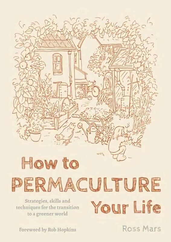 How to Permaculture Your Life: Strategies, Skills and Techniques for the Transition to a Greener World cena un informācija | Pašpalīdzības grāmatas | 220.lv