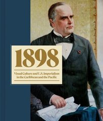 1898: Visual Culture and U.S. Imperialism in the Caribbean and the Pacific цена и информация | Исторические книги | 220.lv