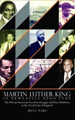 Martin Luther King: In Newcastle Upon Tyne: The African American Freedom Struggle and Race Relations in the North East of England цена и информация | Исторические книги | 220.lv