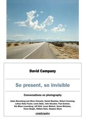 David Campany: So present, so invisible: Conversations on photography cena un informācija | Grāmatas par fotografēšanu | 220.lv