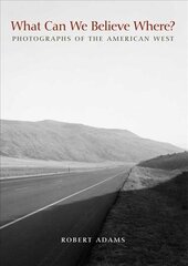 What Can We Believe Where?: Photographs of the American West cena un informācija | Grāmatas par fotografēšanu | 220.lv