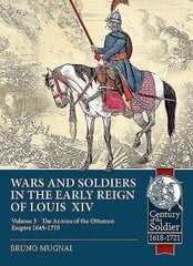 Wars and Soldiers in the Early Reign of Louis XIV Volume 3: The Armies of the Ottoman Empire 1645-1719 цена и информация | Исторические книги | 220.lv