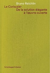 Le Corbusier. De la solution élégante à l'oeuvre ouvert: Ecrits sur l'architecture cena un informācija | Grāmatas par arhitektūru | 220.lv