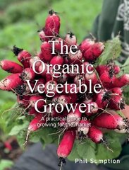 Organic Vegetable Grower: A Practical Guide to Growing for the Market цена и информация | Книги по садоводству | 220.lv