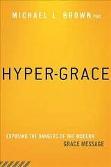 Hyper-Grace: Exposing the Dangers of the Modern Grace Message cena un informācija | Garīgā literatūra | 220.lv