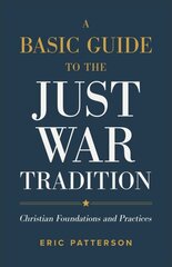 Basic Guide to the Just War Tradition Christian Foundations and Practices цена и информация | Духовная литература | 220.lv